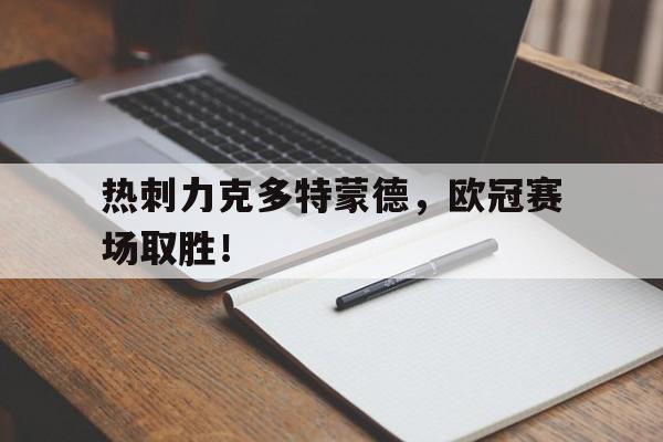 热刺力克多特蒙德，欧冠赛场取胜！(拜仁vs多特蒙德德国杯)